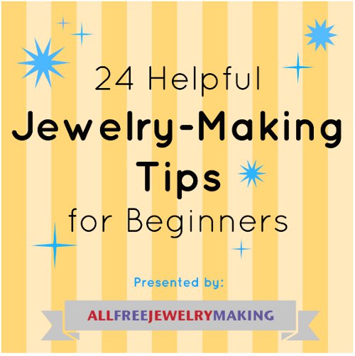 24 Helpful Jewelry Making Tips for Beginners