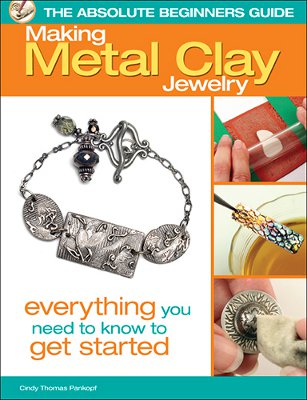 The Absolute Beginner's Guide: Making Metal Clay Jewelry